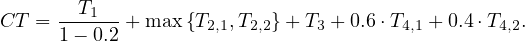      --T1--
CT = 1 - 0.2 + max{T2,1,T2,2}+ T3 + 0.6⋅T4,1 + 0.4⋅T4,2.
