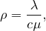     λ
ρ = cμ ,
