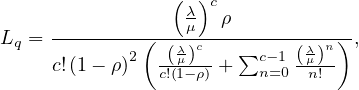                 (  )c
                 λμ   ρ
Lq = -------2(--(λ)c---∑c--1-(λ)n),
     c!(1- ρ)   c!(μ1-ρ)-+  n=0 -μn!-
