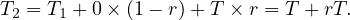 T2 = T1 + 0× (1- r)+ T × r = T + rT.
