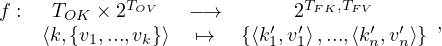 f :  TOK × 2TOV   -→        2TFK,TFV
    ⟨k,{v1,...,vk}⟩  ↦→   {⟨k′1,v′1⟩ ,...,⟨k′n,v′n⟩} ,
