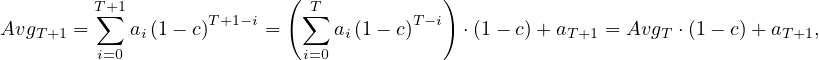          T+1               ( T            )
         ∑          T+1-i   ∑          T-i
AvgT+1 =    ai(1- c)     =      ai(1 - c)     ⋅(1- c)+ aT+1 = AvgT ⋅(1 - c)+ aT+1,
         i=0                 i=0
