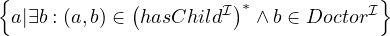 {            (       I)*           I}
 a|∃b : (a,b) ∈ hasChild  ∧b ∈ Doctor
